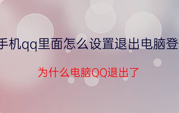 手机qq里面怎么设置退出电脑登录 为什么电脑QQ退出了，手机也没登录，手机还显示在线？